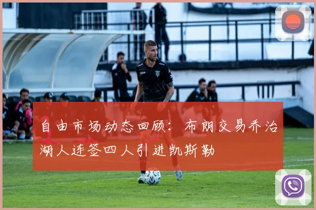 自由市场动态回顾：布朗交易乔治湖人连签四人引进凯斯勒