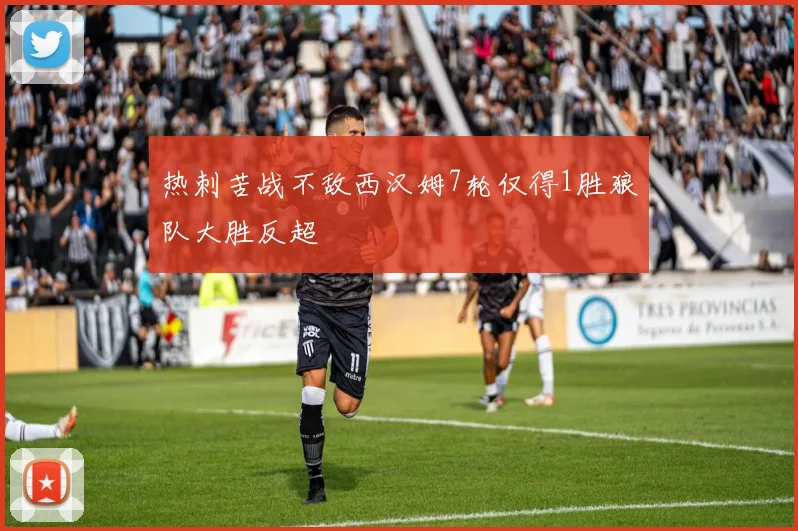 热刺苦战不敌西汉姆7轮仅得1胜狼队大胜反超