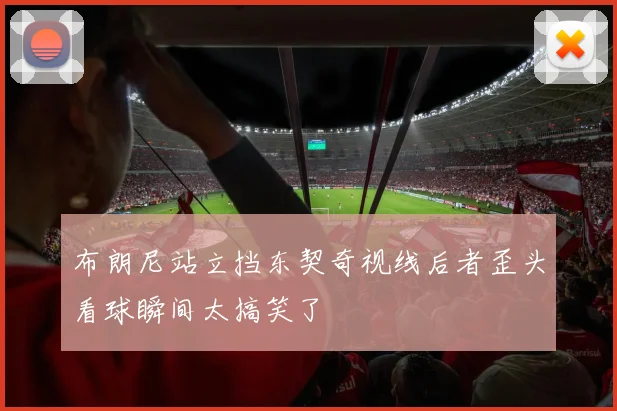 布朗尼站立挡东契奇视线后者歪头看球瞬间太搞笑了