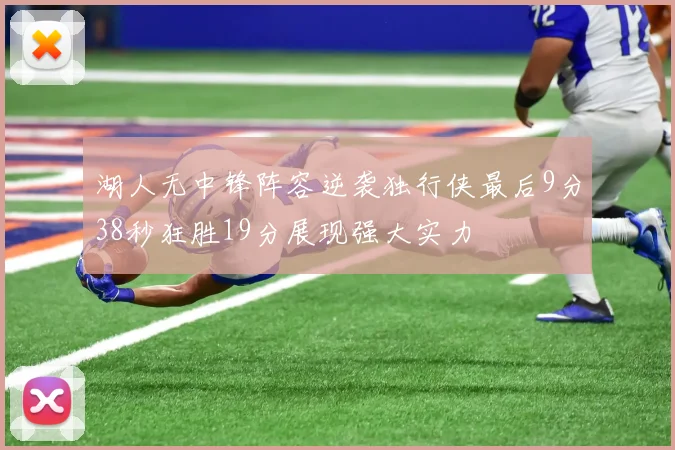 湖人无中锋阵容逆袭独行侠最后9分38秒狂胜19分展现强大实力